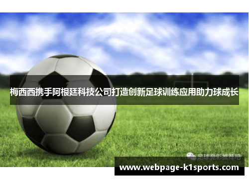 梅西西携手阿根廷科技公司打造创新足球训练应用助力球成长