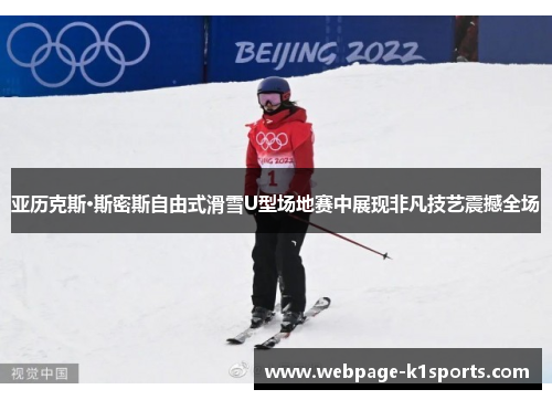 亚历克斯·斯密斯自由式滑雪U型场地赛中展现非凡技艺震撼全场