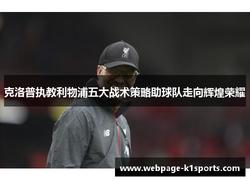 克洛普执教利物浦五大战术策略助球队走向辉煌荣耀