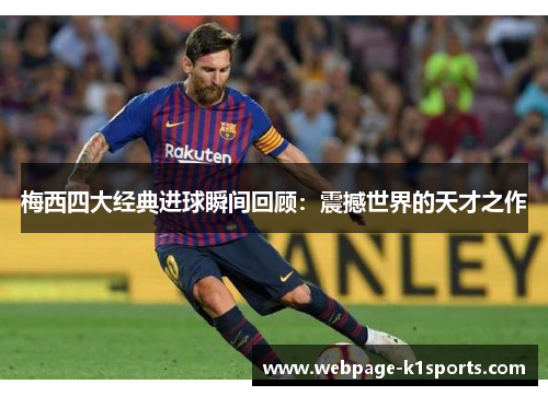 梅西四大经典进球瞬间回顾：震撼世界的天才之作