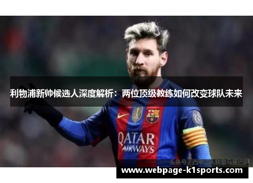 利物浦新帅候选人深度解析：两位顶级教练如何改变球队未来