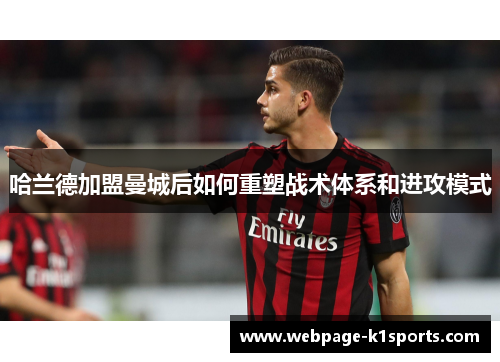 哈兰德加盟曼城后如何重塑战术体系和进攻模式