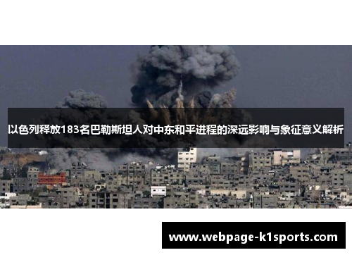 以色列释放183名巴勒斯坦人对中东和平进程的深远影响与象征意义解析