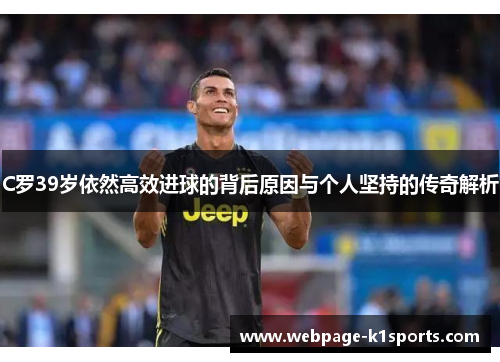 C罗39岁依然高效进球的背后原因与个人坚持的传奇解析
