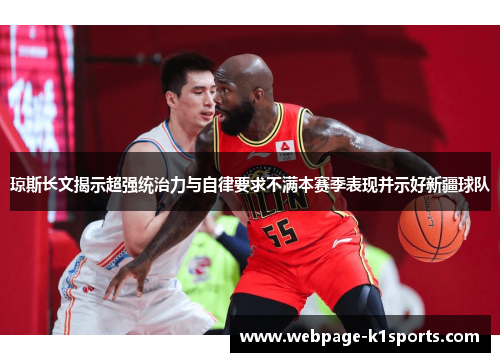 琼斯长文揭示超强统治力与自律要求不满本赛季表现并示好新疆球队