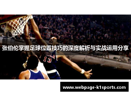 张伯伦掌握足球位置技巧的深度解析与实战运用分享