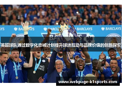 英超球队通过数字化忠诚计划提升球迷互动与品牌价值的创新探索