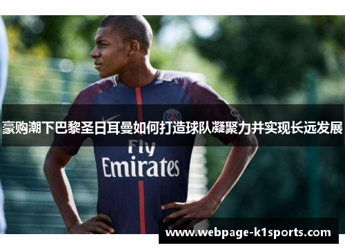 豪购潮下巴黎圣日耳曼如何打造球队凝聚力并实现长远发展