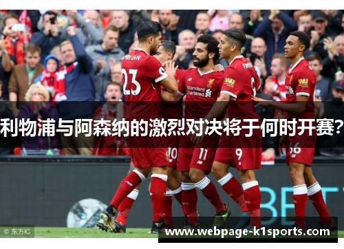 利物浦与阿森纳的激烈对决将于何时开赛? 利物浦与阿森纳的激烈对决将于何时开赛?