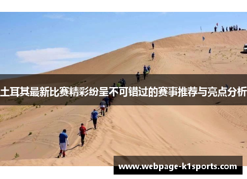 土耳其最新比赛精彩纷呈不可错过的赛事推荐与亮点分析 土耳其最新比赛精彩纷呈不可错过的赛事推荐与亮点分析