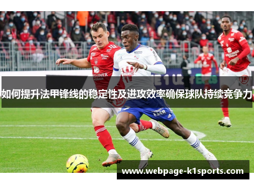 如何提升法甲锋线的稳定性及进攻效率确保球队持续竞争力