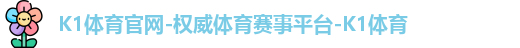 K1体育官网-权威体育赛事平台-K1体育